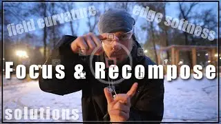 Focus & recompose problems: lens edge softness and field curvature. Two problems, two solutions.