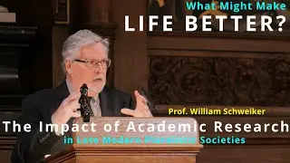 The Impact of Academic Research in Late Modern Pluralistic Societies, Prof. William Schweiker