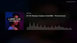 EP 118: Shaman, Scammer, Serial Killer - Wowon Erawan