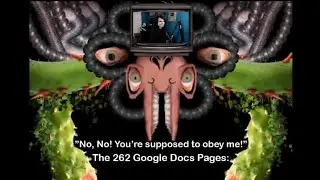 &ldquo;NO, NO! YOU&rsquo;RE SUPPOSED TO OBEY ME!&rdquo; The 262 Google Docs Pages: