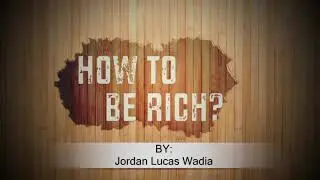 HOW TO BE RICH? By: Jordan Lucas Wadia (English)