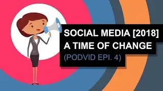 Social Media - A Time of Change 2018 [Episode 4]