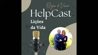 HelpCast - Li&ccedil;&otilde;es da Vida I Elizeu & Vania (@ZyvWay)