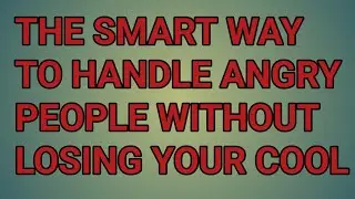 How to Deal With Angry People Without Getting Angry Yourself
