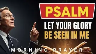Lord, Let Your Glory Be Seen in Me | Start Your Day Right By Carrying His Light | Morning Prayer