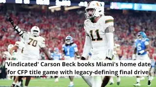 'Vindicated' Carson Beck books Miami's home date for CFP title game with legacy defining final drive