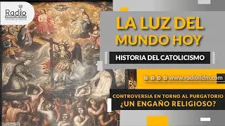 Controversia en torno al Purgatorio: ¿Un engaño religioso? | Historia del catolicismo | Radio LLDM