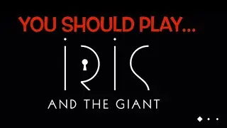 You should play Iris and the Giant