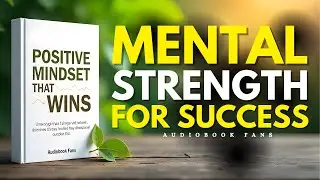 How to Develop an Unbreakable Positive Mental Attitude | Audiobook
