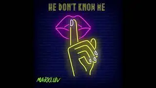 MARK LUV- HE DON'T KNOW ME