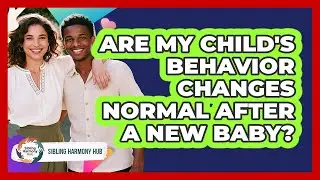 Are My Child's Behavior Changes Normal After A New Baby?