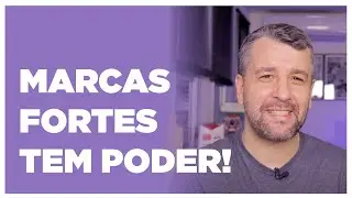#007 - Marcas fortes tem poder: entenda por quê.