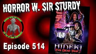 HORROR WITH SIR. STURDY EPISODE 514 EVIL DEAD TRAP 2: THE HORROR CONTINUES 🎬
