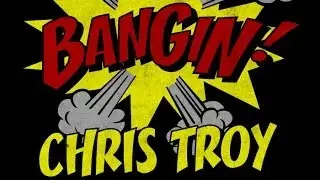 Chris Troy - Bangin!