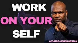 PAY ATTENTION TO YOUR LIFE AND YOU MUST WORK ON YOURSELF  APOSTLE JOSHUA SELMAN
