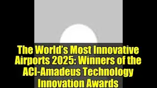 Самые инновационные аэропорты мира 2025 года: победители премии ACI-Amadeus Technology Innovation...