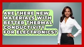 Are There New Materials With Better Thermal Conductivity for Electronics?