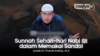 SUNNAH SEHARI-HARI NABI MEMAKAI SANDAL - Ustadz Dr. Firanda Andirja., M.A
