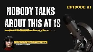 EP 1 &mdash; Why Life Feels So Confusing at 18 &mdash;Malaika Nawaz