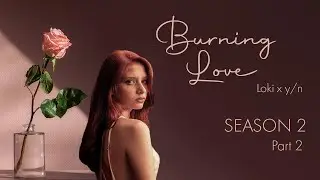 Burning Love: Season 2: Part 2 (Loki x y/n)