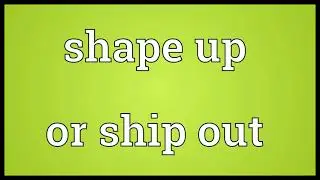 Shape up or ship out Meaning