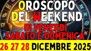 Oroscopo del Weekend di Venerd&igrave; Sabato e Domenica 26 27 28 Dicembre 2025