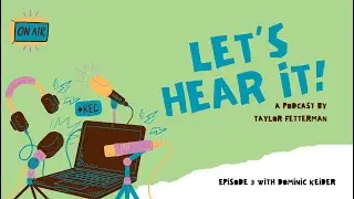 Let's Hear it Podcast Ep. 3 (feat. Dominic Keider)