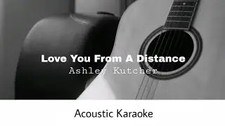 Ashley Kutcher - Love You From A Distance (Acoustic Karaoke)