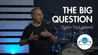 The big question | Pastor Paul Ireland | Bridge City Church