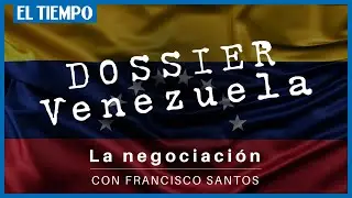 La negociación de Venezuela l Capítulo 1l Dossier Venezuela | El Tiempo