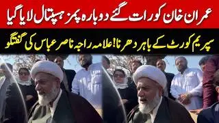 Allama Nasir Abbas Agressive Media Talk outside Supreme Court of Pakistan | PTI Protest