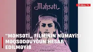 &ldquo;Məhsəti&rdquo; filminin n&uuml;mayişi məqsədəuyğun hesab edilməyib