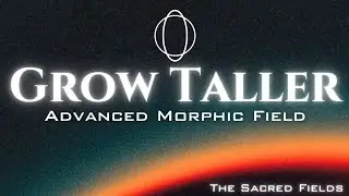 Grow Taller Instantly: Advanced Morphic Field by The Sacred Fields (111 Hz Frequency for Growth)