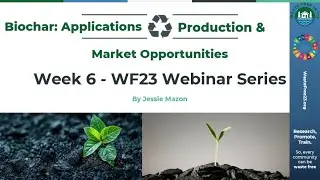 Week 6 - Biochar: Applications, Production, and Market Opportunities | WF23 Webinar Series