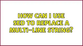 Unix & Linux: How can I use sed to replace a multi-line string? (14 Solutions!!)