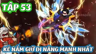 FULL Tập 53 │ KẺ NẮM GIỮ DỊ NĂNG MẠNH NHẤT │ Zyn Review