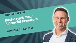 121: Fast-Track Your Financial Freedom with Dustin Serviss