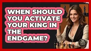 When Should You Activate Your King In The Endgame?