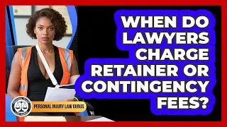 When Do Lawyers Charge Retainer Or Contingency Fees?