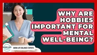 Why Are Hobbies Important For Mental Well-being? - Work Life Balance Experts