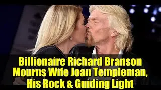 Billionaire Richard Branson Mourns Wife Joan Templeman, His Rock & Guiding Light