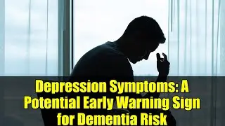 Depression Symptoms: A Potential Early Warning Sign for Dementia Risk