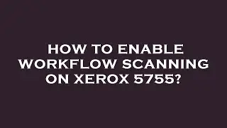How to enable workflow scanning on xerox 5755?