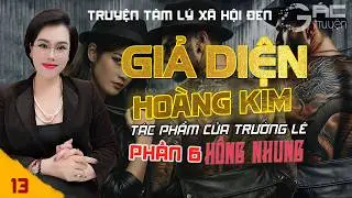 GIẢ DIỆN HO&Agrave;NG KIM - PHẦN 6 - [TẬP 13] - TRUYỆN T&Acirc;M L&Yacute; X&Atilde; HỘI ĐEN MỚI NHẤT