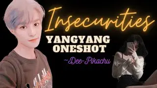 NCT FF | YANGYANG FF | INSECURITIES | ONESHOT (LATE BIRTHDAY SPECIAL)