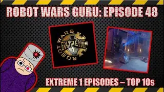 Robot Wars Guru, Episode 48: Top 10 Extreme 1 Episodes