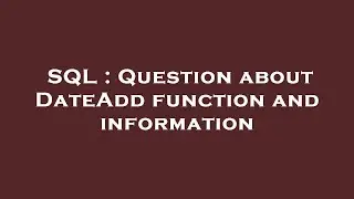 SQL : Question about DateAdd function and information