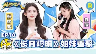 叶夕雾&翩然的前世今生~孙珍妮和白鹿开场就亲亲？鹿鹿爆料小狐狸在飞机上一直背乘法表 真闺蜜就是要“互相伤害”~ EP10 人气组合 #奔跑吧11