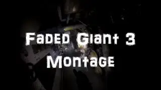 Faded Giant 3  (MONTAGE)