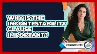 Why Is The Incontestability Clause Important?